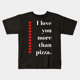 I Love You More Than Pizza. Funny Valentines Day Quote. Kids T-Shirt